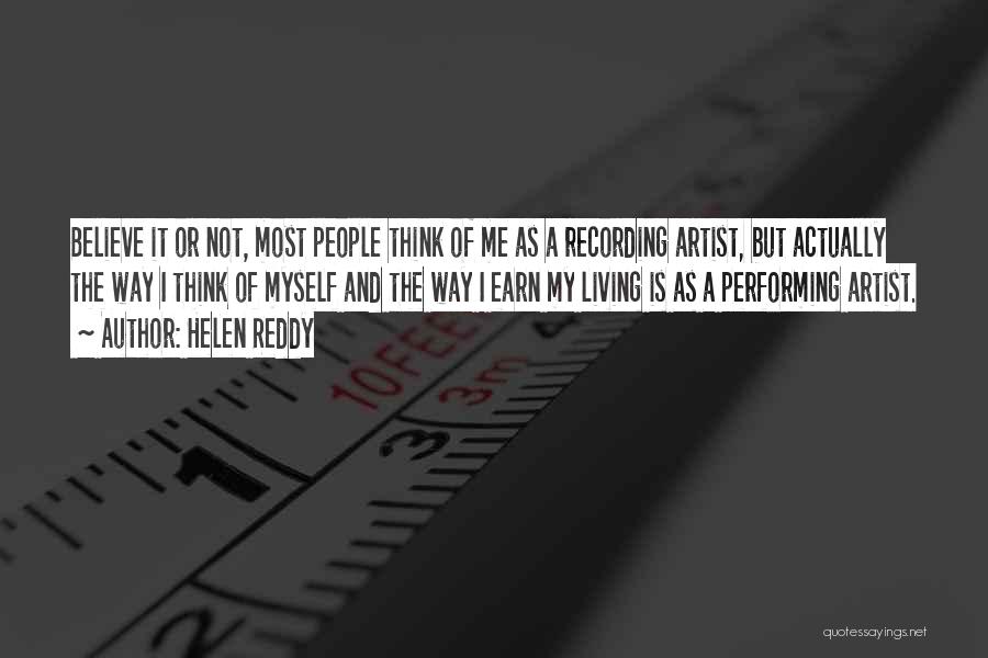 Helen Reddy Quotes: Believe It Or Not, Most People Think Of Me As A Recording Artist, But Actually The Way I Think Of