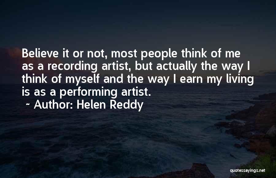 Helen Reddy Quotes: Believe It Or Not, Most People Think Of Me As A Recording Artist, But Actually The Way I Think Of
