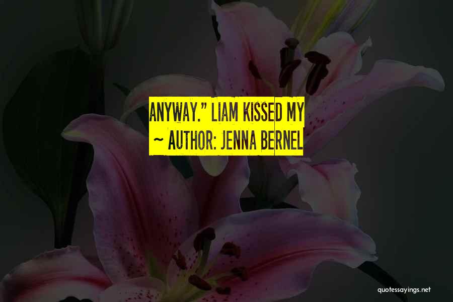 Jenna Bernel Quotes: Anyway. Liam Kissed My