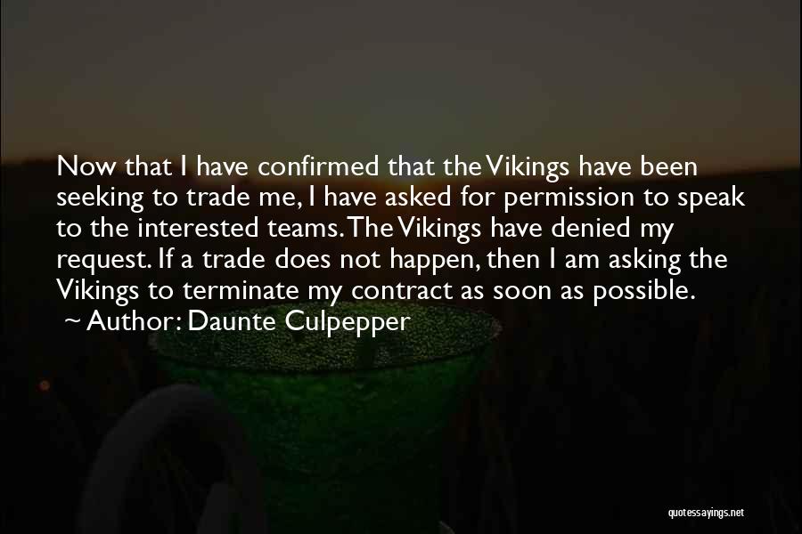 Daunte Culpepper Quotes: Now That I Have Confirmed That The Vikings Have Been Seeking To Trade Me, I Have Asked For Permission To