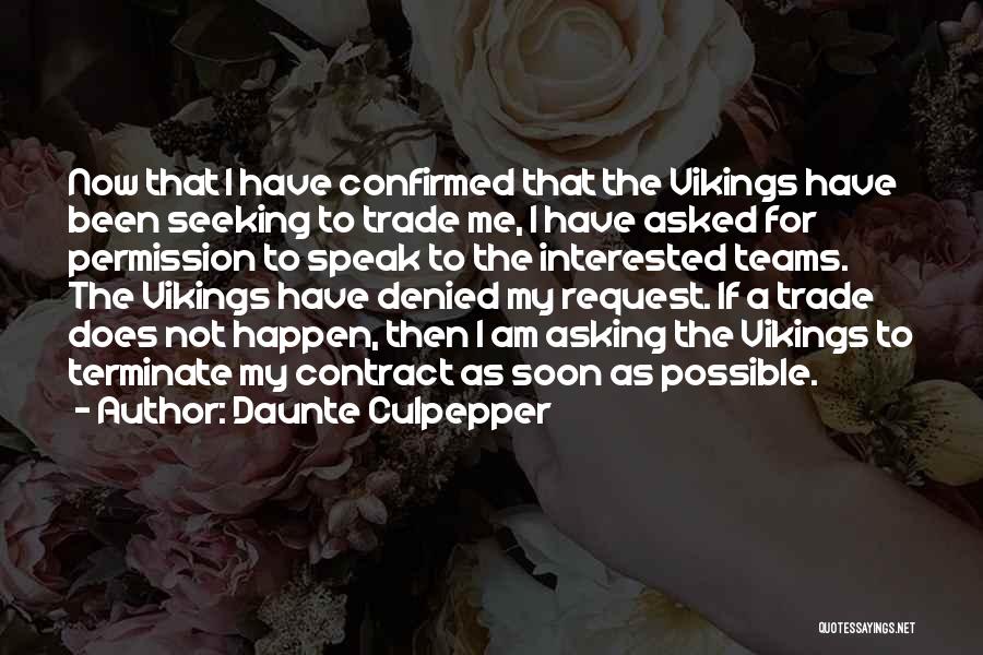 Daunte Culpepper Quotes: Now That I Have Confirmed That The Vikings Have Been Seeking To Trade Me, I Have Asked For Permission To