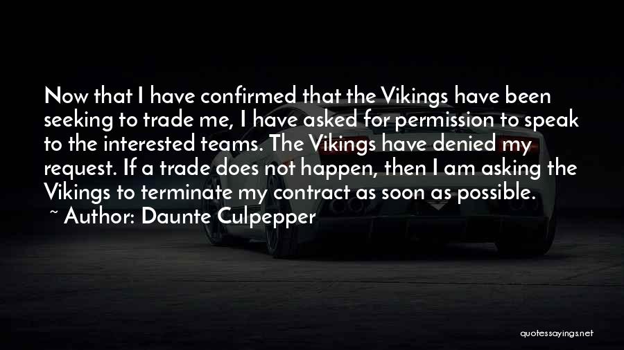 Daunte Culpepper Quotes: Now That I Have Confirmed That The Vikings Have Been Seeking To Trade Me, I Have Asked For Permission To