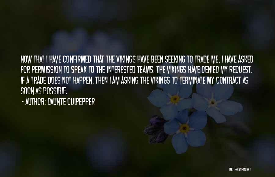 Daunte Culpepper Quotes: Now That I Have Confirmed That The Vikings Have Been Seeking To Trade Me, I Have Asked For Permission To