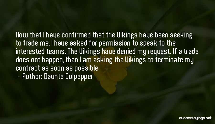 Daunte Culpepper Quotes: Now That I Have Confirmed That The Vikings Have Been Seeking To Trade Me, I Have Asked For Permission To