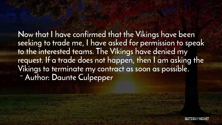 Daunte Culpepper Quotes: Now That I Have Confirmed That The Vikings Have Been Seeking To Trade Me, I Have Asked For Permission To