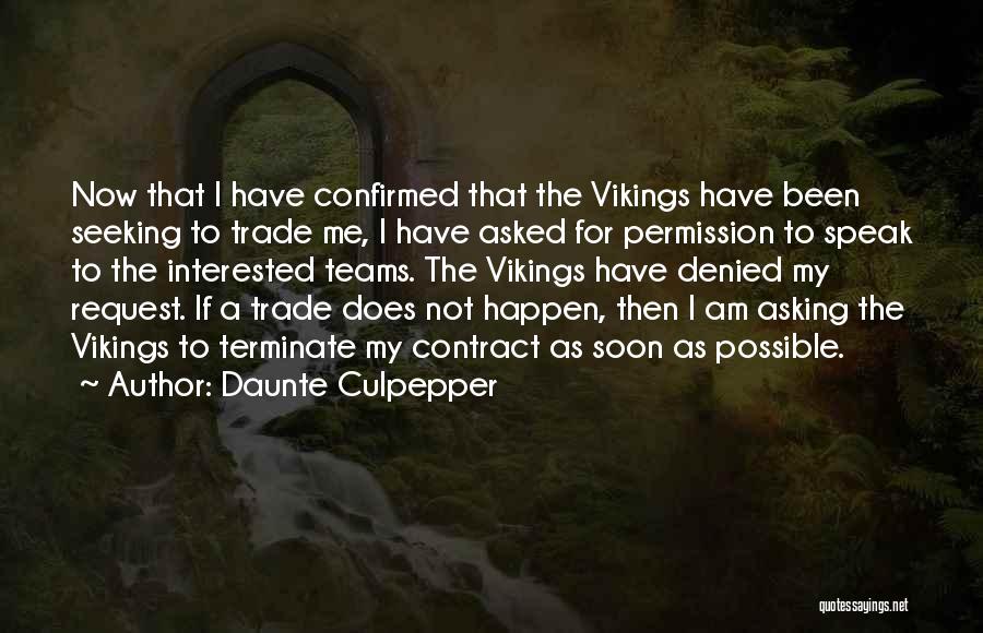 Daunte Culpepper Quotes: Now That I Have Confirmed That The Vikings Have Been Seeking To Trade Me, I Have Asked For Permission To