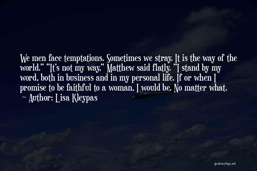 Lisa Kleypas Quotes: We Men Face Temptations. Sometimes We Stray. It Is The Way Of The World. It's Not My Way, Matthew Said