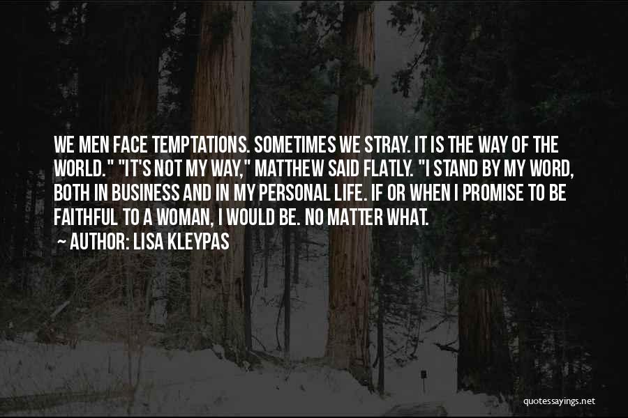 Lisa Kleypas Quotes: We Men Face Temptations. Sometimes We Stray. It Is The Way Of The World. It's Not My Way, Matthew Said