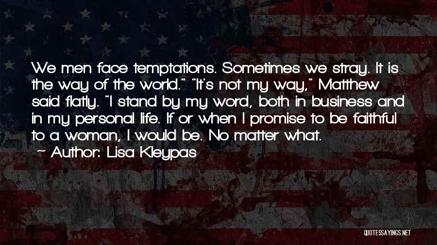 Lisa Kleypas Quotes: We Men Face Temptations. Sometimes We Stray. It Is The Way Of The World. It's Not My Way, Matthew Said