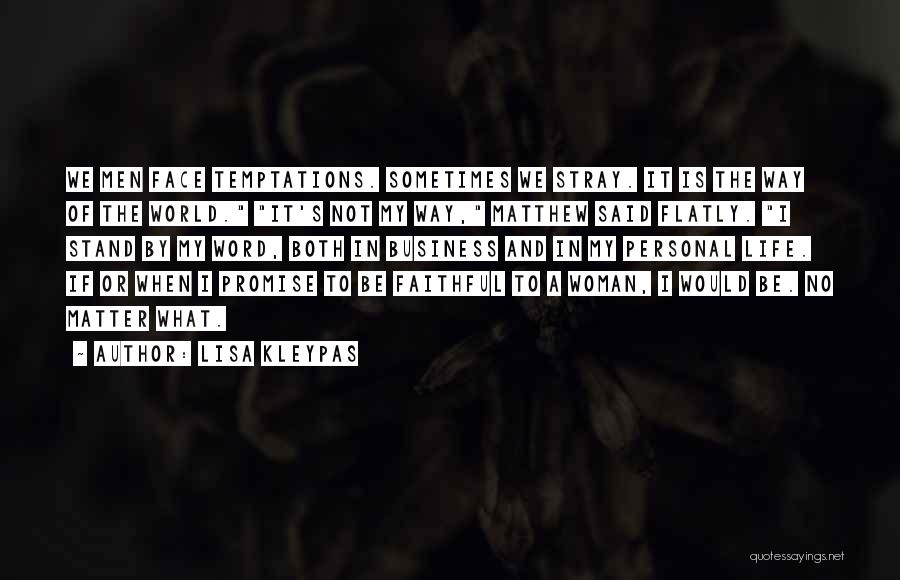 Lisa Kleypas Quotes: We Men Face Temptations. Sometimes We Stray. It Is The Way Of The World. It's Not My Way, Matthew Said