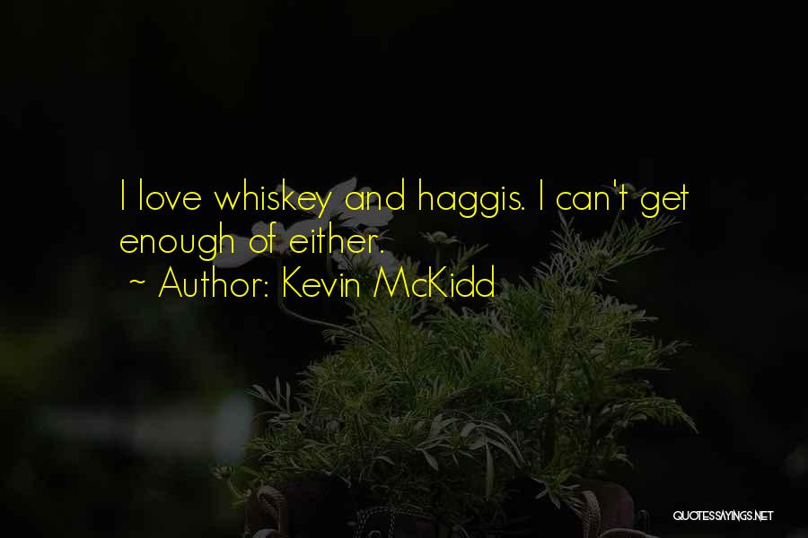 Kevin McKidd Quotes: I Love Whiskey And Haggis. I Can't Get Enough Of Either.
