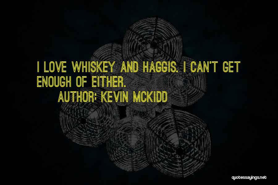 Kevin McKidd Quotes: I Love Whiskey And Haggis. I Can't Get Enough Of Either.