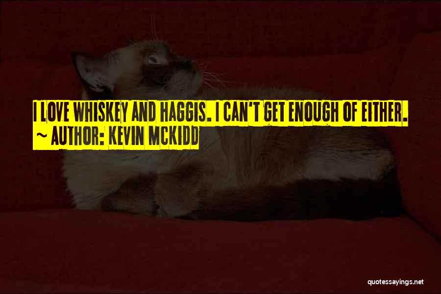 Kevin McKidd Quotes: I Love Whiskey And Haggis. I Can't Get Enough Of Either.