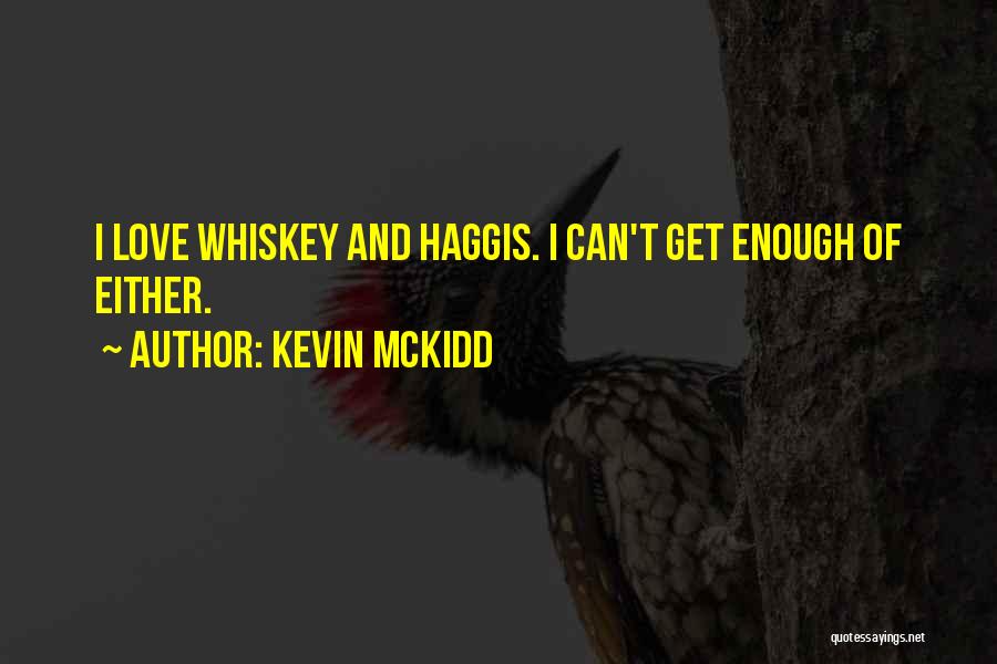 Kevin McKidd Quotes: I Love Whiskey And Haggis. I Can't Get Enough Of Either.