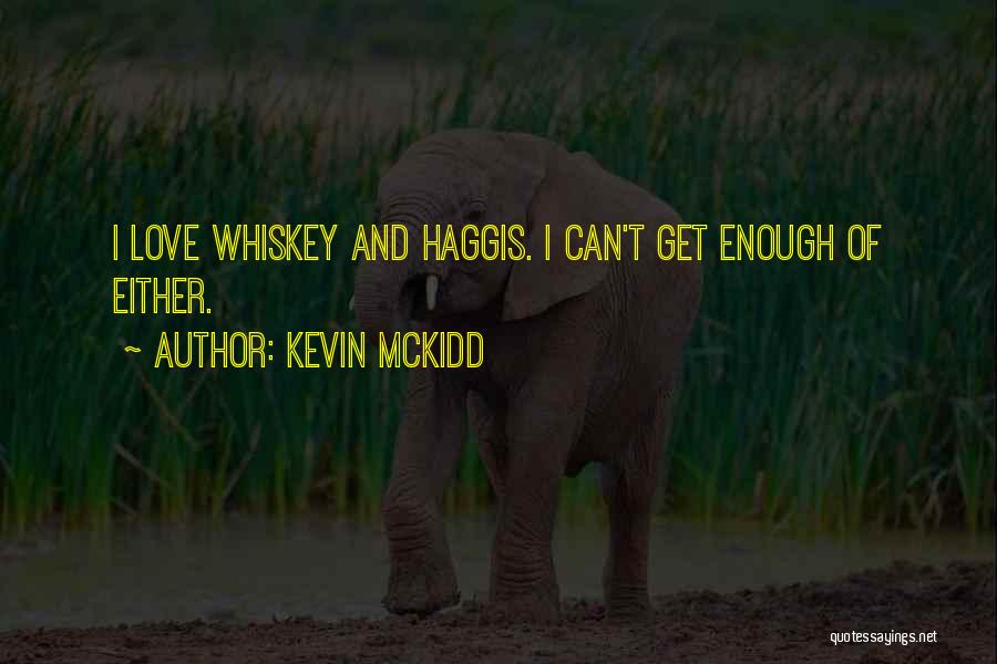 Kevin McKidd Quotes: I Love Whiskey And Haggis. I Can't Get Enough Of Either.