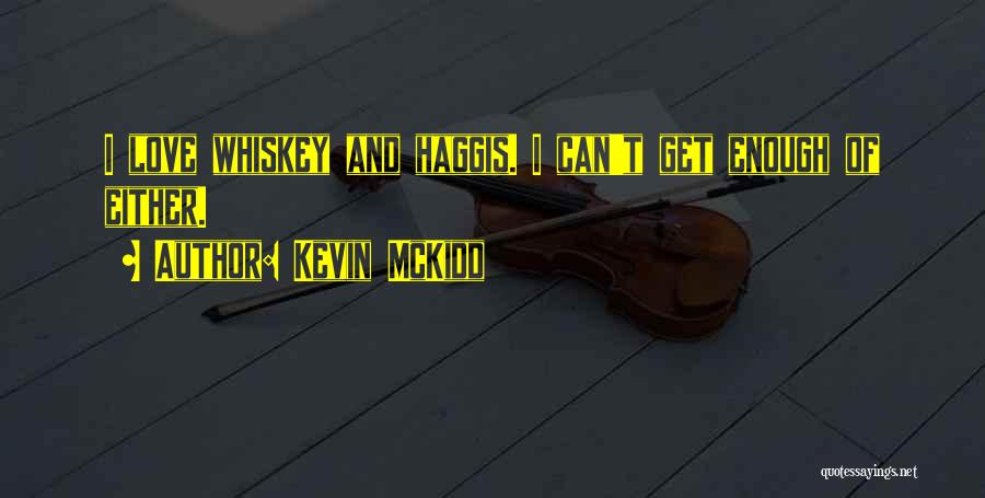 Kevin McKidd Quotes: I Love Whiskey And Haggis. I Can't Get Enough Of Either.
