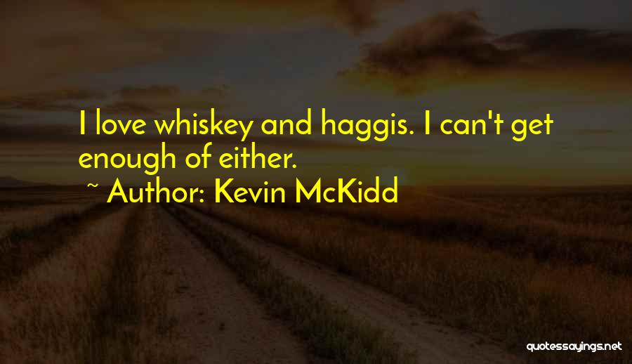 Kevin McKidd Quotes: I Love Whiskey And Haggis. I Can't Get Enough Of Either.