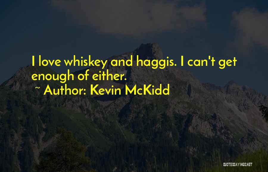 Kevin McKidd Quotes: I Love Whiskey And Haggis. I Can't Get Enough Of Either.