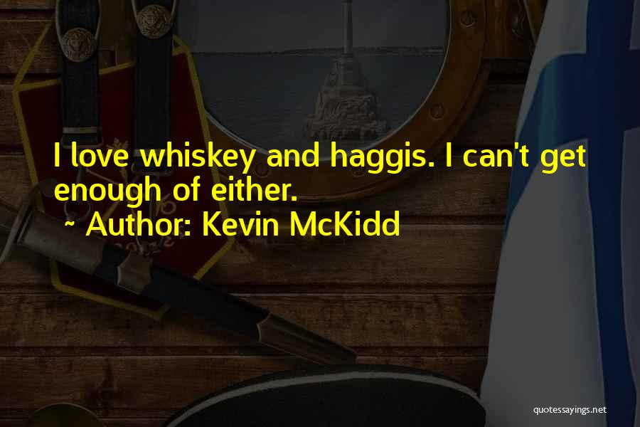 Kevin McKidd Quotes: I Love Whiskey And Haggis. I Can't Get Enough Of Either.