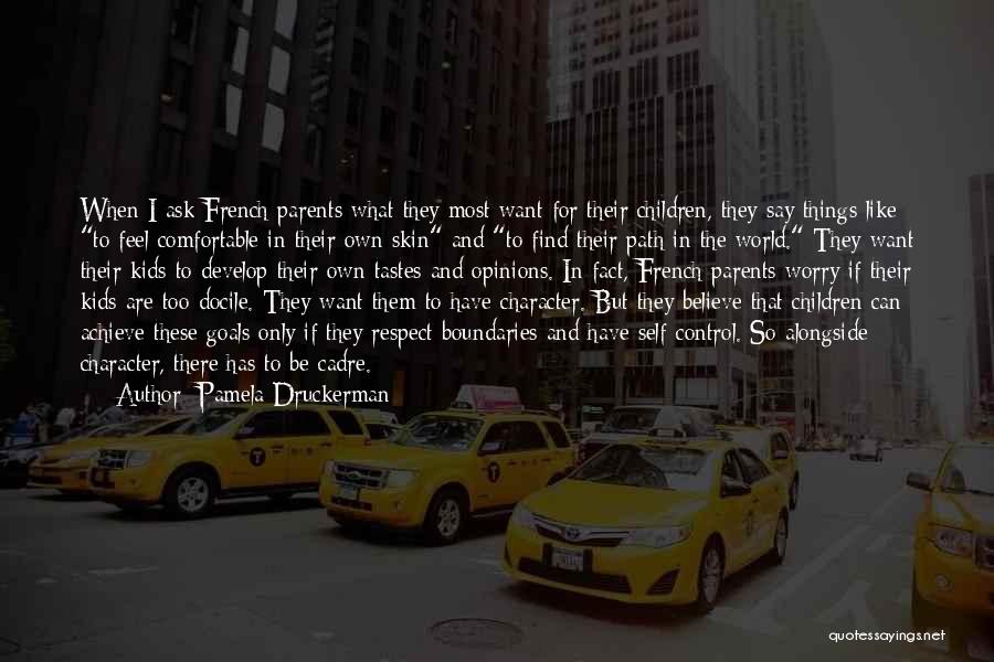 Pamela Druckerman Quotes: When I Ask French Parents What They Most Want For Their Children, They Say Things Like To Feel Comfortable In