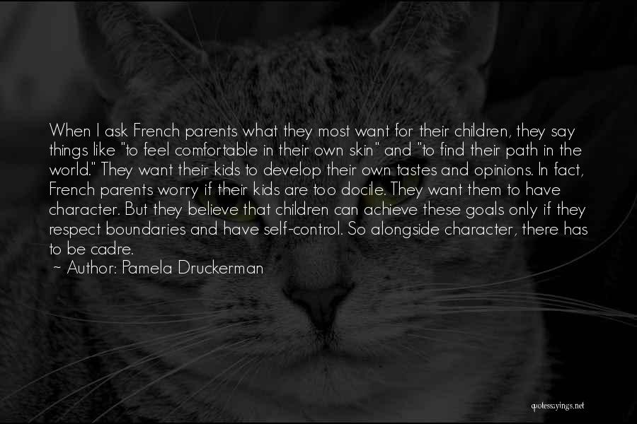 Pamela Druckerman Quotes: When I Ask French Parents What They Most Want For Their Children, They Say Things Like To Feel Comfortable In