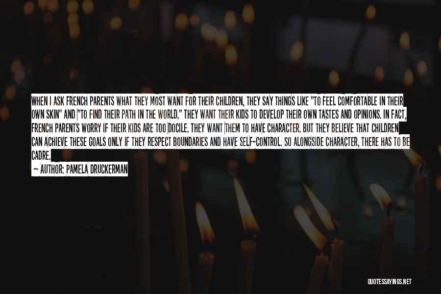 Pamela Druckerman Quotes: When I Ask French Parents What They Most Want For Their Children, They Say Things Like To Feel Comfortable In
