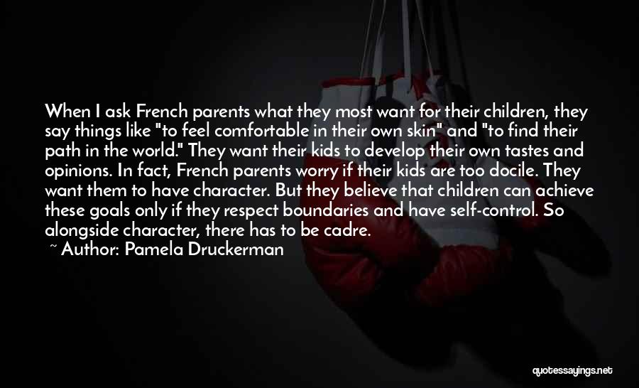 Pamela Druckerman Quotes: When I Ask French Parents What They Most Want For Their Children, They Say Things Like To Feel Comfortable In