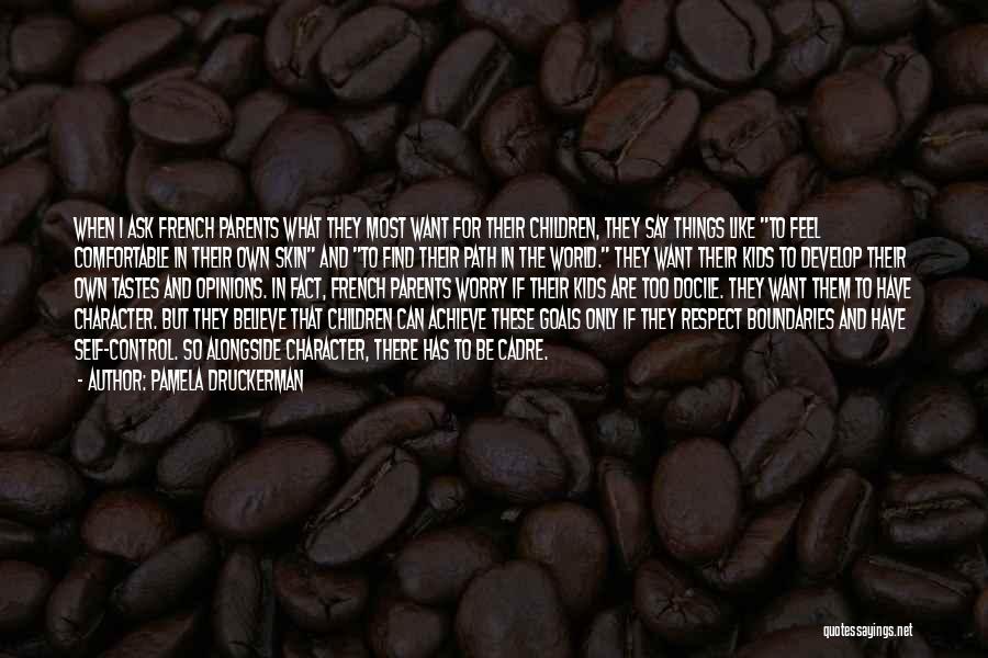 Pamela Druckerman Quotes: When I Ask French Parents What They Most Want For Their Children, They Say Things Like To Feel Comfortable In