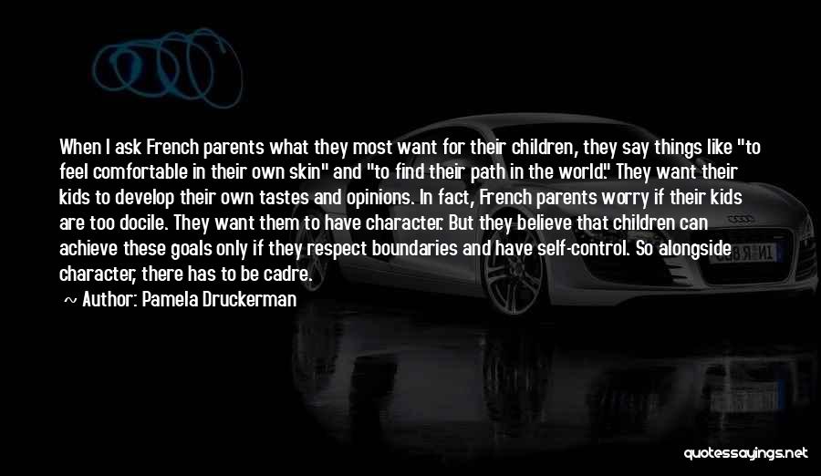 Pamela Druckerman Quotes: When I Ask French Parents What They Most Want For Their Children, They Say Things Like To Feel Comfortable In