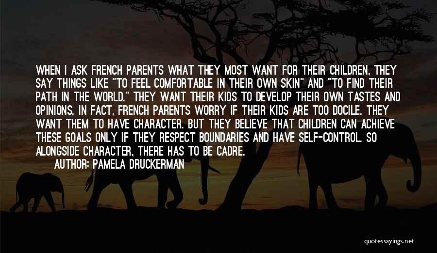 Pamela Druckerman Quotes: When I Ask French Parents What They Most Want For Their Children, They Say Things Like To Feel Comfortable In