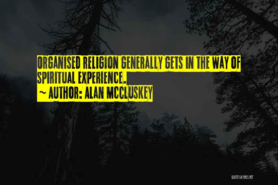 Alan McCluskey Quotes: Organised Religion Generally Gets In The Way Of Spiritual Experience.