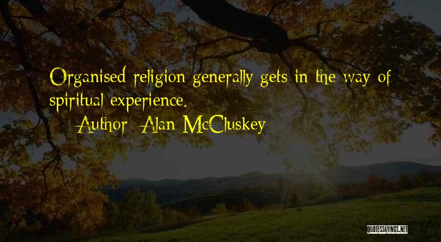 Alan McCluskey Quotes: Organised Religion Generally Gets In The Way Of Spiritual Experience.