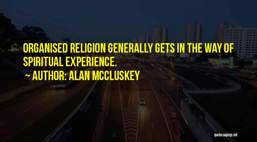 Alan McCluskey Quotes: Organised Religion Generally Gets In The Way Of Spiritual Experience.