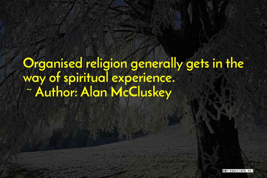 Alan McCluskey Quotes: Organised Religion Generally Gets In The Way Of Spiritual Experience.