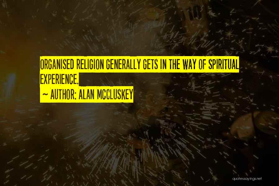 Alan McCluskey Quotes: Organised Religion Generally Gets In The Way Of Spiritual Experience.