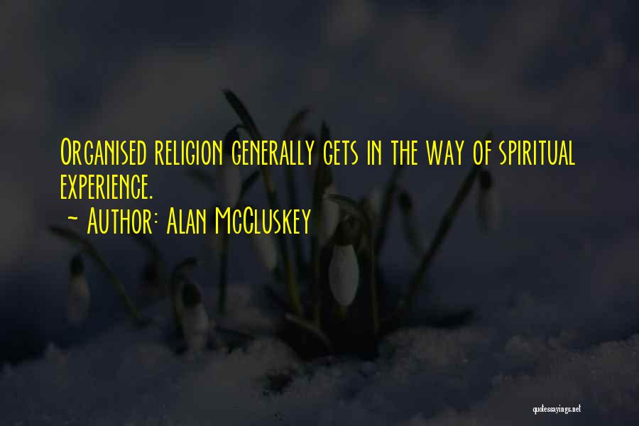 Alan McCluskey Quotes: Organised Religion Generally Gets In The Way Of Spiritual Experience.