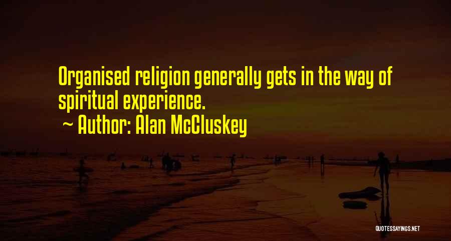 Alan McCluskey Quotes: Organised Religion Generally Gets In The Way Of Spiritual Experience.