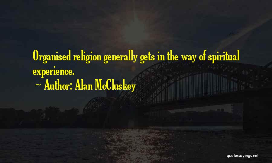 Alan McCluskey Quotes: Organised Religion Generally Gets In The Way Of Spiritual Experience.