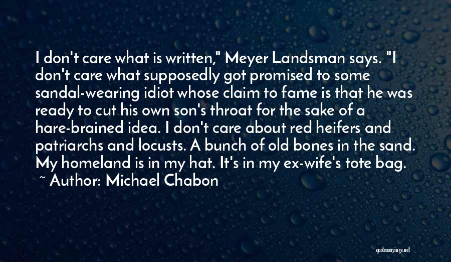 Michael Chabon Quotes: I Don't Care What Is Written, Meyer Landsman Says. I Don't Care What Supposedly Got Promised To Some Sandal-wearing Idiot