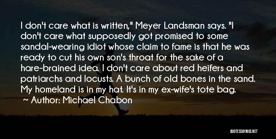 Michael Chabon Quotes: I Don't Care What Is Written, Meyer Landsman Says. I Don't Care What Supposedly Got Promised To Some Sandal-wearing Idiot