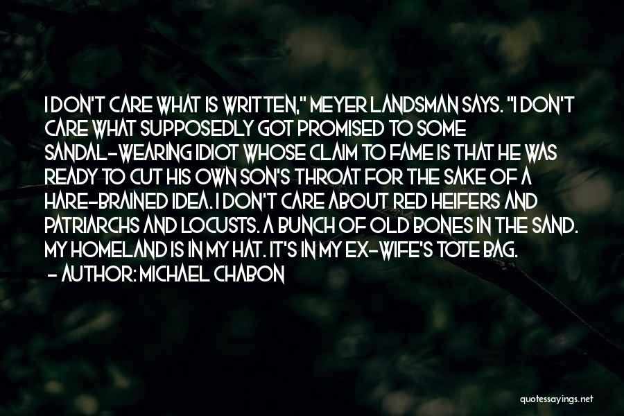 Michael Chabon Quotes: I Don't Care What Is Written, Meyer Landsman Says. I Don't Care What Supposedly Got Promised To Some Sandal-wearing Idiot