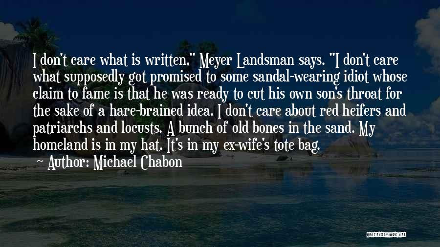 Michael Chabon Quotes: I Don't Care What Is Written, Meyer Landsman Says. I Don't Care What Supposedly Got Promised To Some Sandal-wearing Idiot