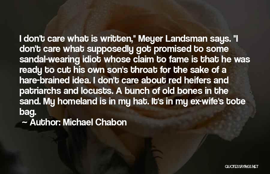 Michael Chabon Quotes: I Don't Care What Is Written, Meyer Landsman Says. I Don't Care What Supposedly Got Promised To Some Sandal-wearing Idiot