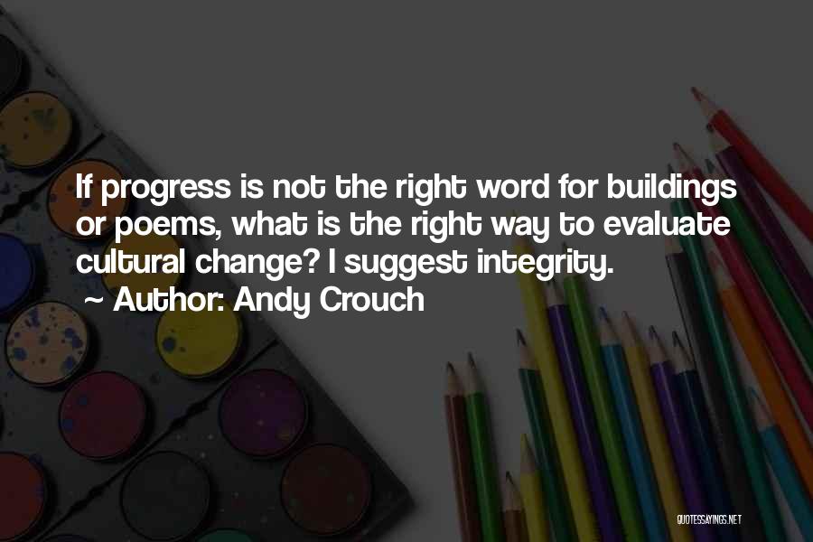 Andy Crouch Quotes: If Progress Is Not The Right Word For Buildings Or Poems, What Is The Right Way To Evaluate Cultural Change?
