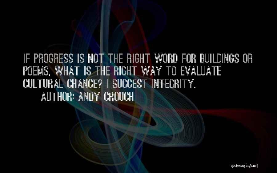 Andy Crouch Quotes: If Progress Is Not The Right Word For Buildings Or Poems, What Is The Right Way To Evaluate Cultural Change?