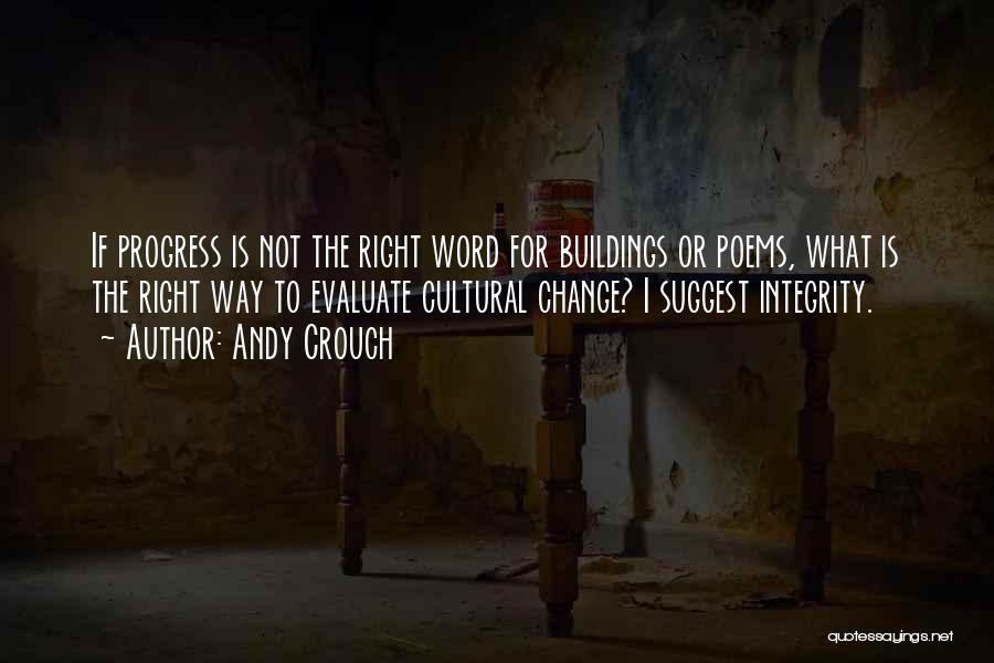 Andy Crouch Quotes: If Progress Is Not The Right Word For Buildings Or Poems, What Is The Right Way To Evaluate Cultural Change?