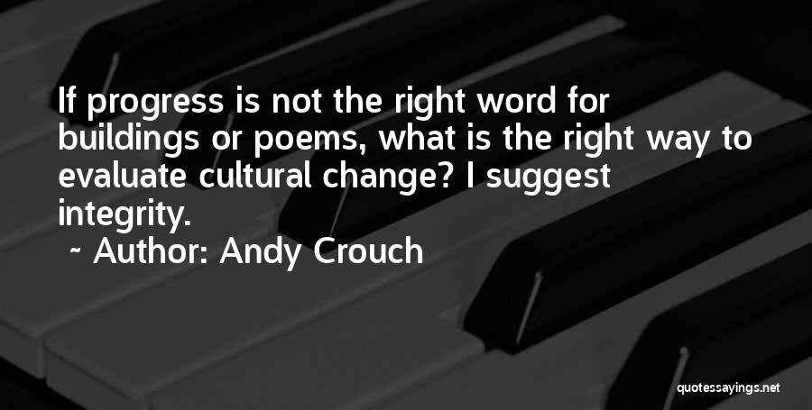 Andy Crouch Quotes: If Progress Is Not The Right Word For Buildings Or Poems, What Is The Right Way To Evaluate Cultural Change?