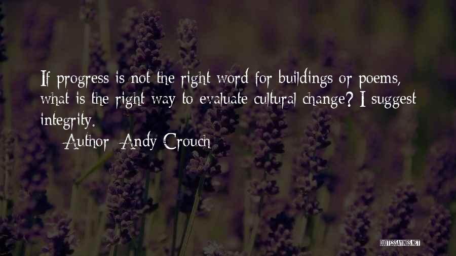 Andy Crouch Quotes: If Progress Is Not The Right Word For Buildings Or Poems, What Is The Right Way To Evaluate Cultural Change?