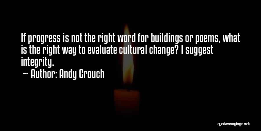 Andy Crouch Quotes: If Progress Is Not The Right Word For Buildings Or Poems, What Is The Right Way To Evaluate Cultural Change?