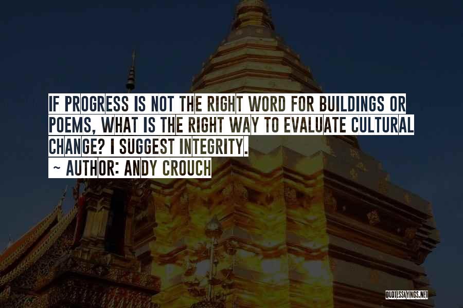 Andy Crouch Quotes: If Progress Is Not The Right Word For Buildings Or Poems, What Is The Right Way To Evaluate Cultural Change?